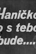 Hanicko, co s tebou bude?