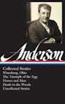 Collected Stories: Winesburg, Ohio / The Triumph of the Egg / Horses and Men / Death in the Woods / Uncollected Stories