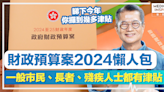 財政預算案2024懶人包｜港府宣布樓市「全面撤辣」＋減稅、差餉！綜援、生果金、傷殘津貼等出「半糧」