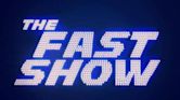 The Fast Show Faster