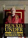 Pius XII: Under The Roman Sky