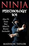 Ninja Psychology 101: Learn How to Train Your Mind to Become Invincible