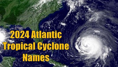 Here are the 2024 Atlantic hurricane names and this season's forecast