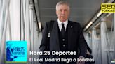 Hora 25 Deportes | El Real Madrid llega a Londres | Cadena SER