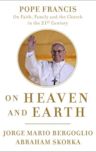 On Heaven and Earth: Pope Francis on Faith, Family, and the Church in the Twenty-First Century