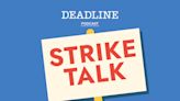 Deadline’s Strike Talk Podcast Week 21: Reasons For Optimism Over Imminent WGA Deal & Renaissance Of Unions