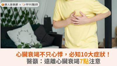 心臟衰竭不只心悸，必知10大症狀！醫籲：遠離心臟衰竭7點注意