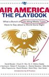 Air America: The Playbook: What a Bunch of Left Wing Media Types have to Teach you about a World Gone Right