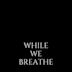 While We Breathe