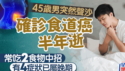 45歲男突然聲沙 確診食道癌半年逝 揭常吃2食物中招 出現4症狀已晚期