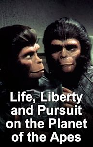Life, Liberty and Pursuit on the Planet of the Apes