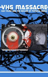 VHS Massacre: Cult Films and the Decline of Physical Media