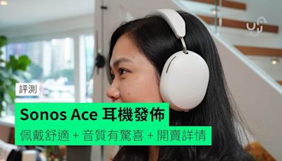 【評測】Sonos Ace 外形 佩戴感 功能 音質初步評測 + 開賣詳情公佈