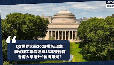 QS世界大學排名2025出爐！MIT麻省理工學院連續13年登榜首！邊間是亞洲最高學府？香港大學躍升9位排第幾？ | 小薯茶水間