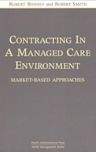 Contracting In A Managed Care Environment: Market Based Approaches