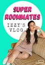 Super Roommates: Izzy's Vlog