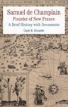 Samuel de Champlain: Founder of New France: A Brief History with Documents