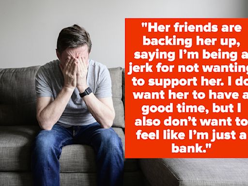 "She Thinks I’m Being Selfish": This Guy's Girlfriend Expects Him To Pay For Her Girls' Trip, And I'm Shocked At The...