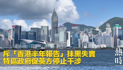 斥「香港半年報告」抹黑失實 特區政府促英方停止干涉