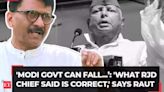 'Modi govt can fall by August', Lalu Yadav claims; Sanjay Raut agrees with RJD chief