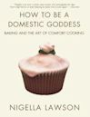 How to Be a Domestic Goddess: Baking and the Art of Comfort Cooking