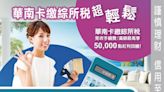 華南信用卡繳綜所稅 最高5萬點紅利回饋 - 熱門新訊 - 自由電子報