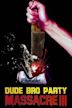 Dude Bro Party Massacre III