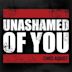 Unashamed Of You (Radio Version)