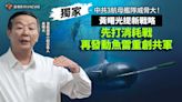 獨家／中共3航母艦隊威脅大！黃曙光提新戰略 先打消耗戰再發動魚雷重創共軍