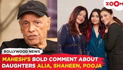 Mahesh Bhatt's BIG comment on daughters Shaheen, Pooja and Alia Bhatt