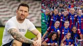 El mensaje de Lionel Messi a las futbolistas del Barcelona que sorprendió a todos