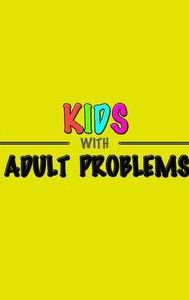 Kids with Adult Problems