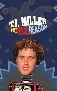 T.J. Miller: No Real Reason