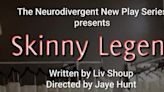 The Neurodivergent New Play Series to Present SKINNY LEGEND Tomorrow
