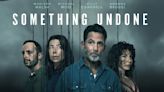 Something Undone: release date, cast, plot, trailer, episode guide, interviews and everything you need to know