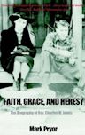 Faith, Grace and Heresy: The Biography of Rev. Charles M. Jones