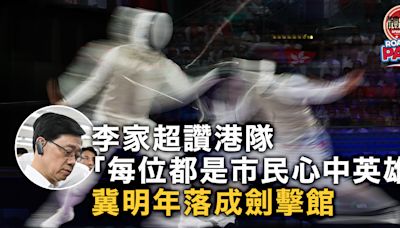 巴黎奧運｜李家超讚港隊展非凡力量「每位都是市民心中英雄」 冀明年落成劍擊館