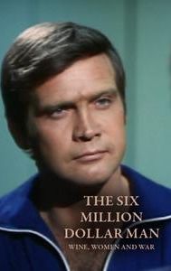 The Six Million Dollar Man: Wine, Women and War