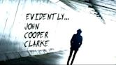 Evidently... John Cooper Clarke