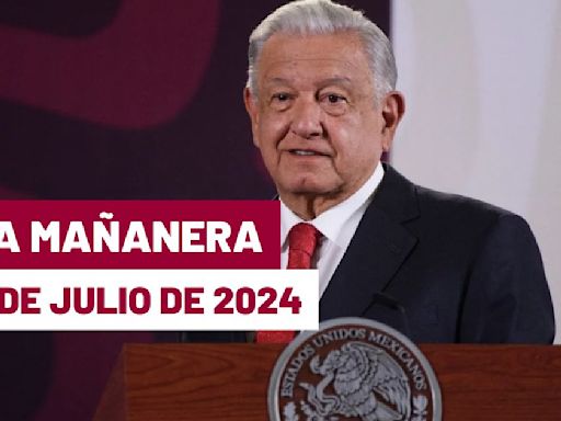 La 'Mañanera' hoy de López Obrador: Temas de la conferencia del 11 de julio de 2024