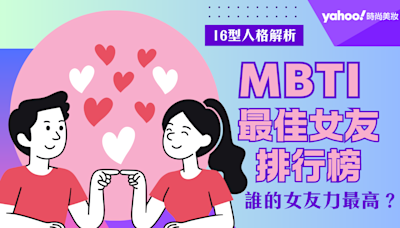 MBTI｜16人格最佳女友排行★TOP 1女友原來是她！看看你的女友力排第幾？和ENFP交往有收不完的驚喜、ISTP最愛浪漫行動...