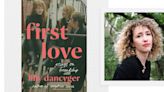 Lilly Dancyger on 'First Love' and the Friendships that Made (and Sustained) Her