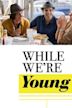 While We're Young