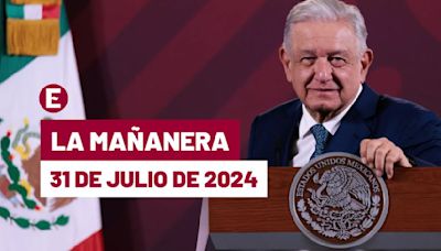 La 'Mañanera' hoy de López Obrador: Temas de la conferencia del 31 de julio de 2024