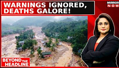 From Tea Estates To Tragedy: Are Wayanad Landslides, A Wakeup Call For India? | Beyond The Headline