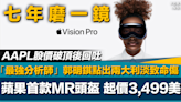 七年磨一鏡｜蘋果首款MR頭盔Vision Pro起價3,499美元 股價破頂後回吐 郭明錤點出兩大利淡致命傷