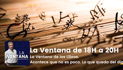 La Ventana de 18 a 20h |La Ventana de los Libros. Acontece que no es poco. Lo que queda del día | La Ventana | Cadena SER