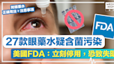 眼藥水安全丨27款眼藥水疑含菌污染！美國FDA：立刻停用，恐致失明