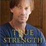 True Strength: My Journey from Hercules to Mere Mortal and How Nearly Dying Saved My Life