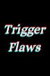 Trigger Flaws